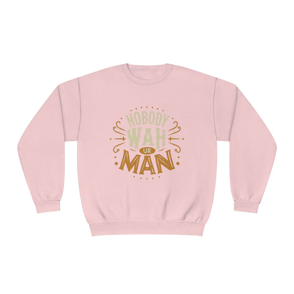 Nobody Wah Ur Man - Unisex NuBlend® Crewneck Sweatshirt