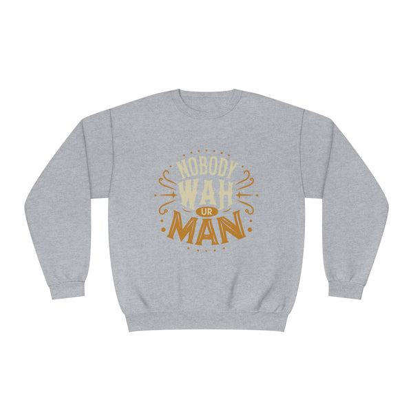 Nobody Wah Ur Man - Unisex NuBlend® Crewneck Sweatshirt