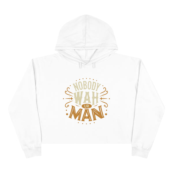 Nobody Wah Ur Man - Crop Hoodie