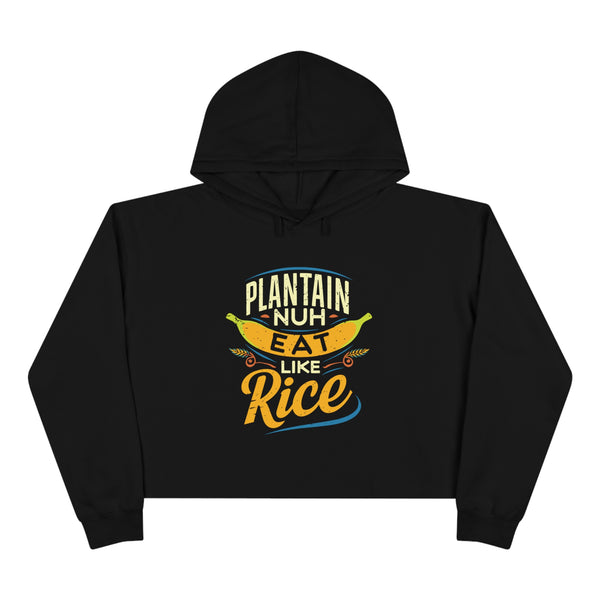 PLANTAIN NUH EAT LIKE RICE - Crop Hoodie