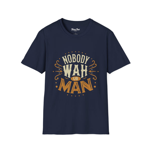 Nobody Wah Ur Man - Unisex Softstyle T-Shirt