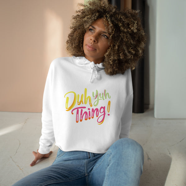 Duh Yuh Thing - Crop Hoodie