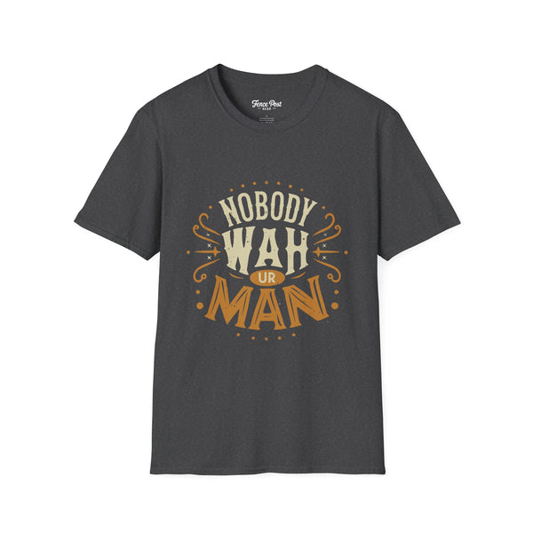 Nobody Wah Ur Man - Unisex Softstyle T-Shirt
