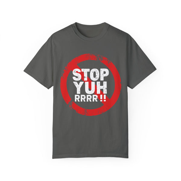 Stop Yuh Rrrr - Unisex Garment-Dyed T-shirt