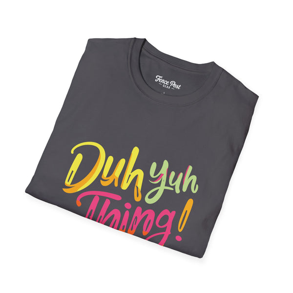 Duh Yuh Thing - Unisex Softstyle T-Shirt