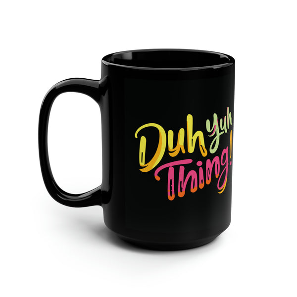 Duh Yuh Thing - Black Mug, 15oz