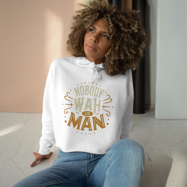 Nobody Wah Ur Man - Crop Hoodie