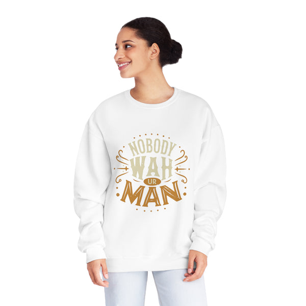 Nobody Wah Ur Man - Unisex NuBlend® Crewneck Sweatshirt