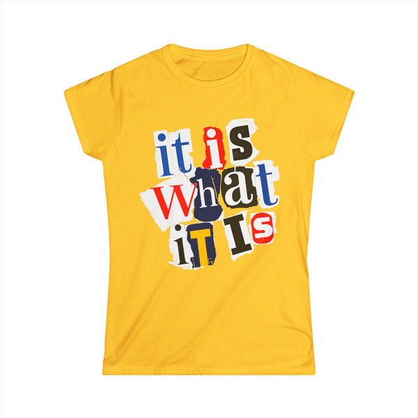 It Is What It Is - Women's Softstyle Tee