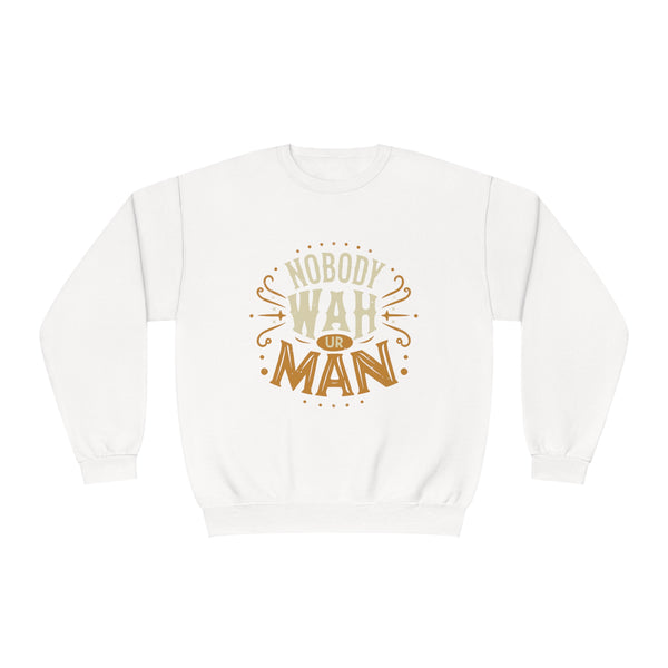 Nobody Wah Ur Man - Unisex NuBlend® Crewneck Sweatshirt