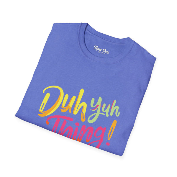 Duh Yuh Thing - Unisex Softstyle T-Shirt