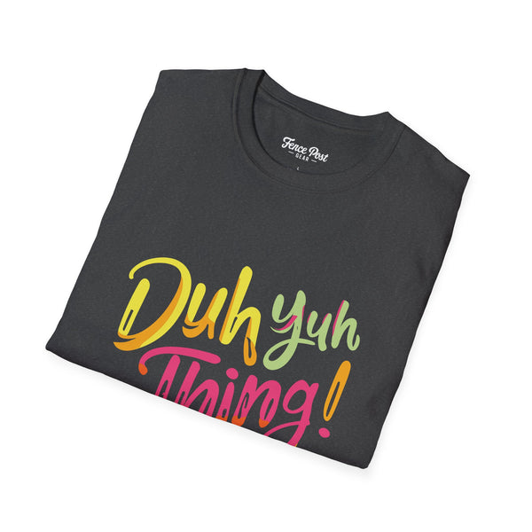 Duh Yuh Thing - Unisex Softstyle T-Shirt