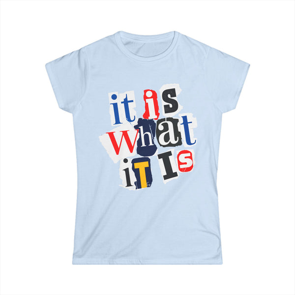 It Is What It Is - Women's Softstyle Tee