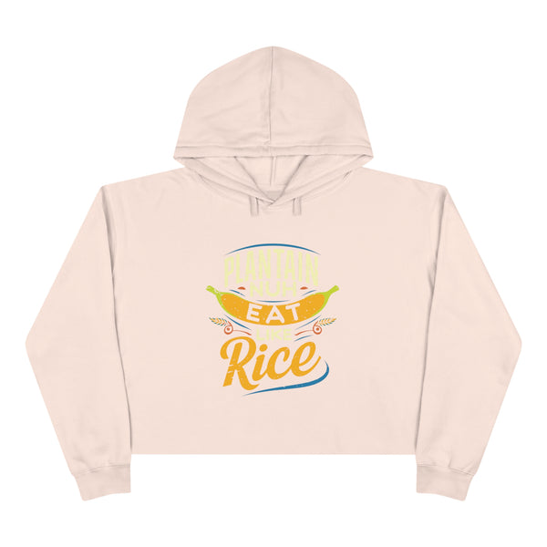 PLANTAIN NUH EAT LIKE RICE - Crop Hoodie