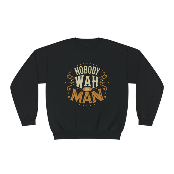 Nobody Wah Ur Man - Unisex NuBlend® Crewneck Sweatshirt