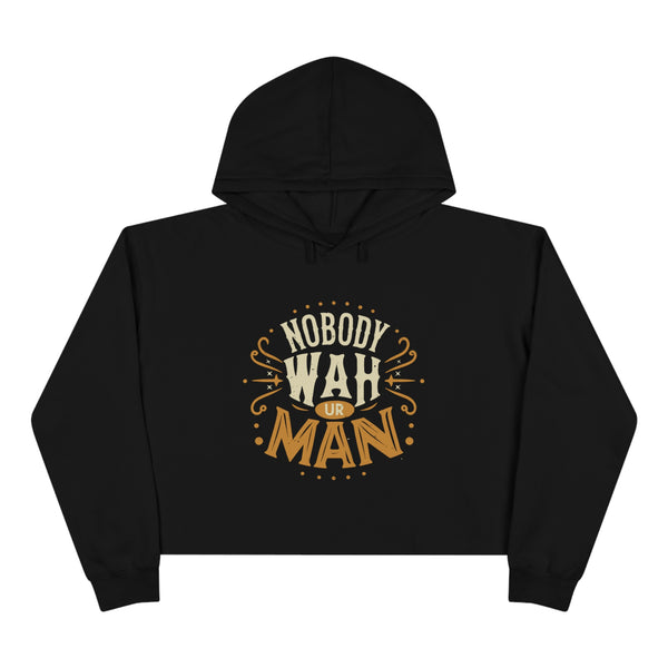 Nobody Wah Ur Man - Crop Hoodie