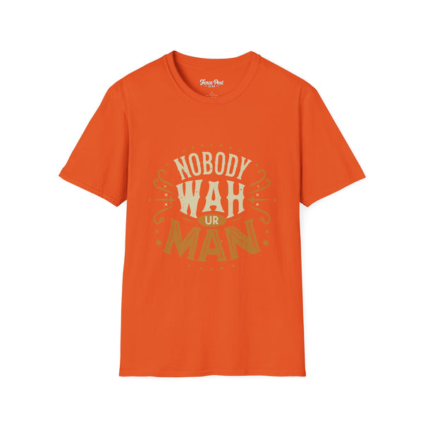Nobody Wah Ur Man - Unisex Softstyle T-Shirt