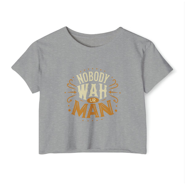 Nobody Wah Ur Man - Women's Festival Crop Top T-Shirt