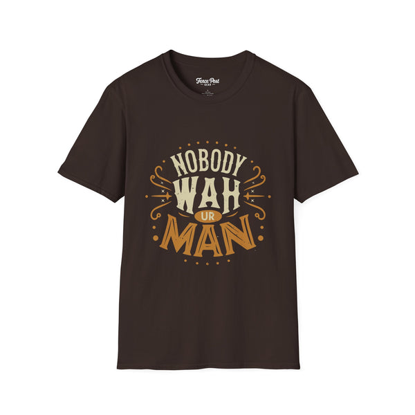 Nobody Wah Ur Man - Unisex Softstyle T-Shirt