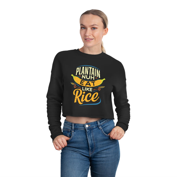 Plantain Nuh Eat Like Rice - Women's Cropped Sweatshirt