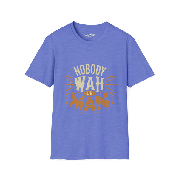 Nobody Wah Ur Man - Unisex Softstyle T-Shirt