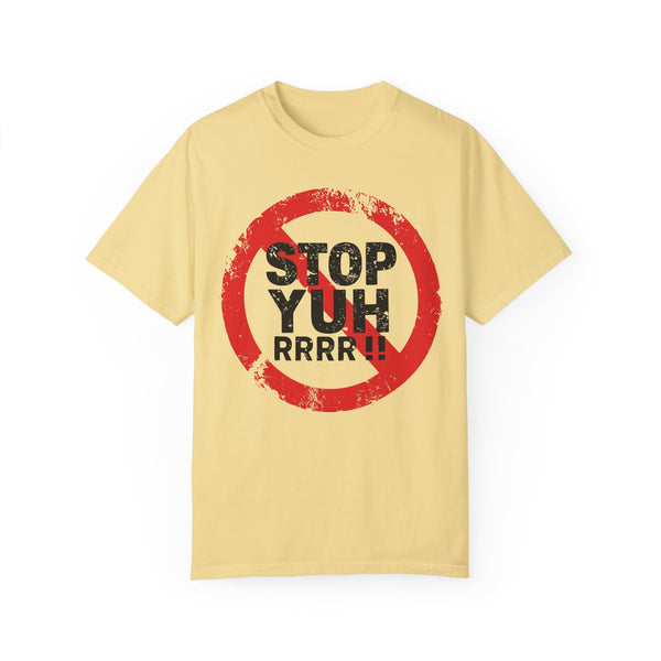 Stop Yuh Rrrr - Unisex Garment-Dyed T-shirt