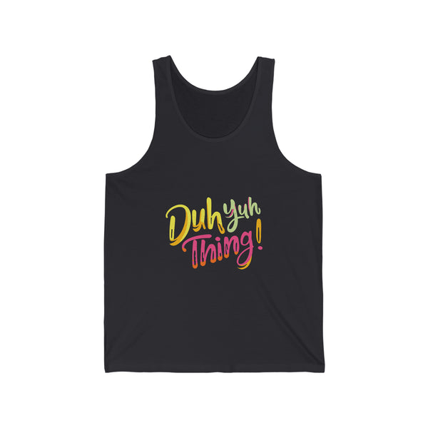 Duh Yuh Thing - Unisex Jersey Tank