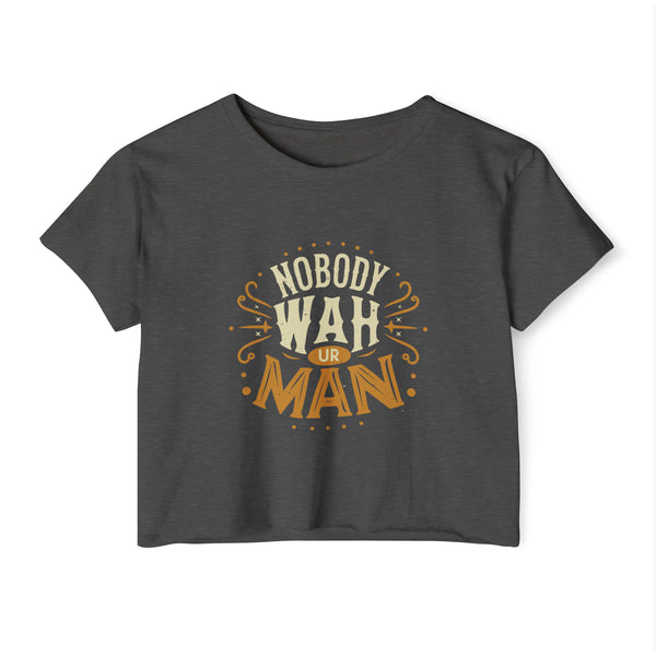Nobody Wah Ur Man - Women's Festival Crop Top T-Shirt