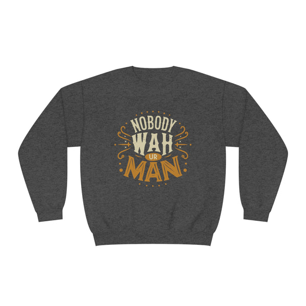 Nobody Wah Ur Man - Unisex NuBlend® Crewneck Sweatshirt