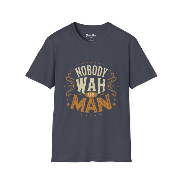 Nobody Wah Ur Man - Unisex Softstyle T-Shirt