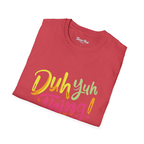 Duh Yuh Thing - Unisex Softstyle T-Shirt