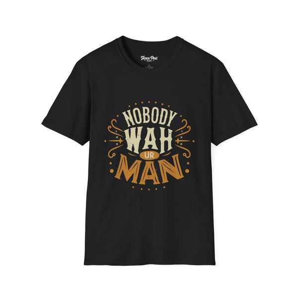 Nobody Wah Ur Man - Unisex Softstyle T-Shirt