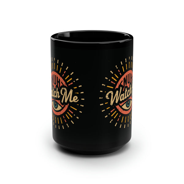 Nuh Watch Me - Black Mug, 15oz