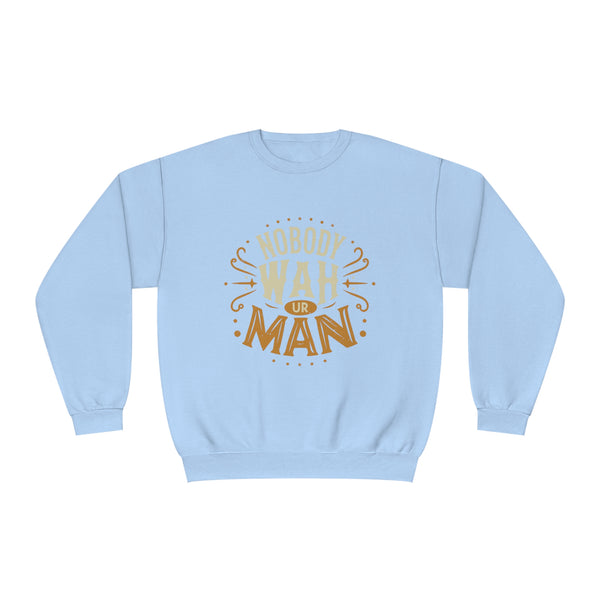 Nobody Wah Ur Man - Unisex NuBlend® Crewneck Sweatshirt