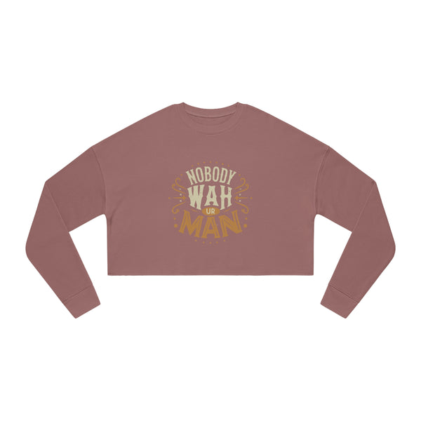 Nobody Wah Ur Man - Women's Cropped Sweatshirt