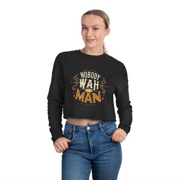 Nobody Wah Ur Man - Women's Cropped Sweatshirt