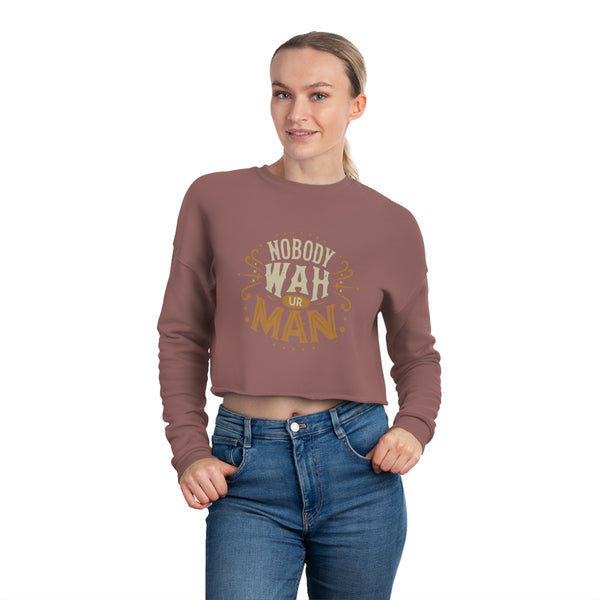 Nobody Wah Ur Man - Women's Cropped Sweatshirt