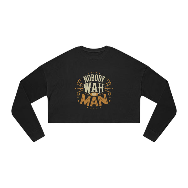 Nobody Wah Ur Man - Women's Cropped Sweatshirt